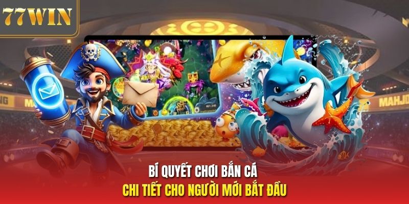 Bí quyết chơi bắn cá chi tiết cho người mới bắt đầu