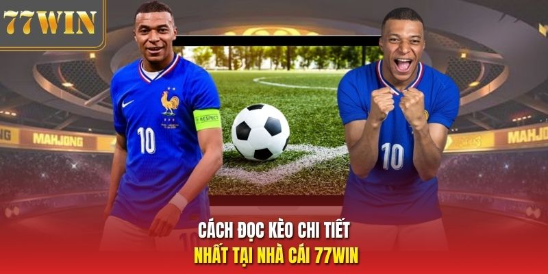 Cách đọc kèo chi tiết nhất tại nhà cái 77Win