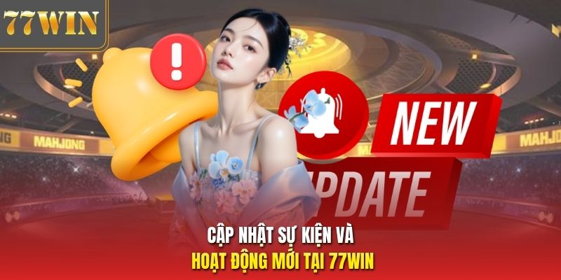 Cập nhật sự kiện và hoạt động mới tại 77Win