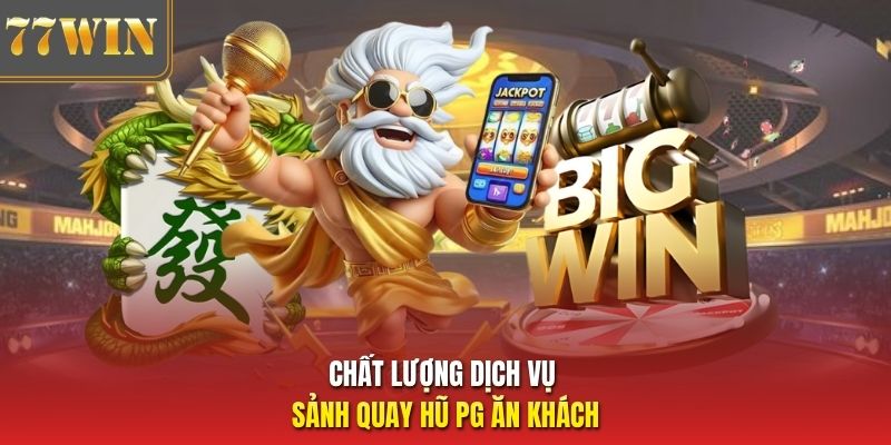Chất lượng dịch vụ sảnh quay hũ PG ăn khách