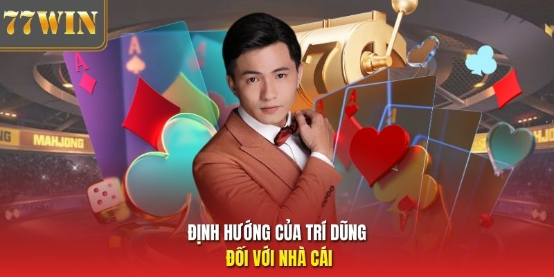 Định hướng của Trí Dũng đối với nhà cái