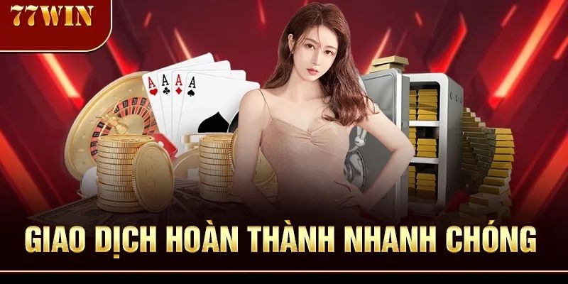 giao-dich-hoan-thanh-nhanh-chong-77win