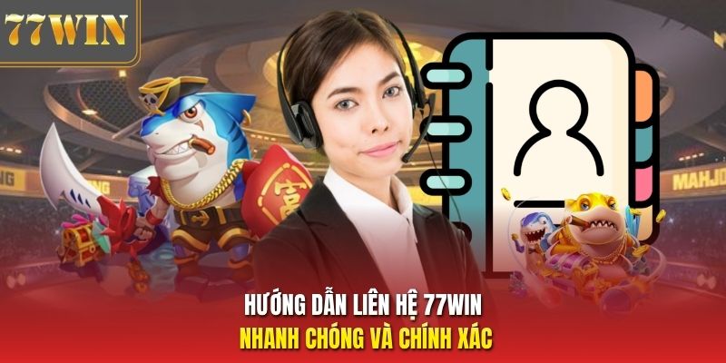 Hướng dẫn liên hệ 77Win nhanh chóng và chính xác