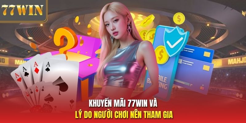 Khuyến mãi 77Win và lý do người chơi nên tham gia