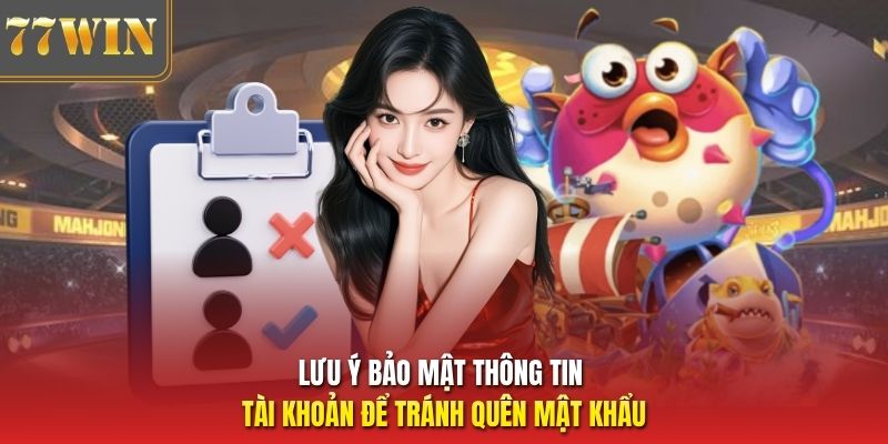 Lưu ý bảo mật thông tin tài khoản để tránh quên mật khẩu