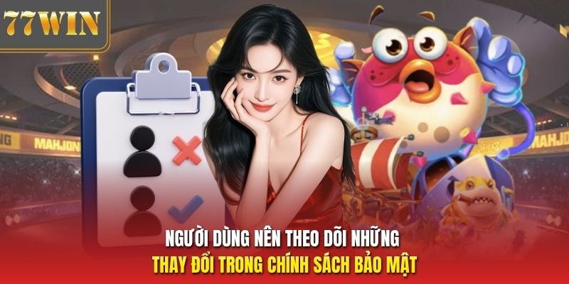 Người dùng nên theo dõi những thay đổi trong chính sách bảo mật
