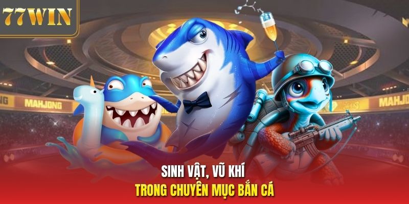 Sinh vật, vũ khí trong chuyên mục bắn cá