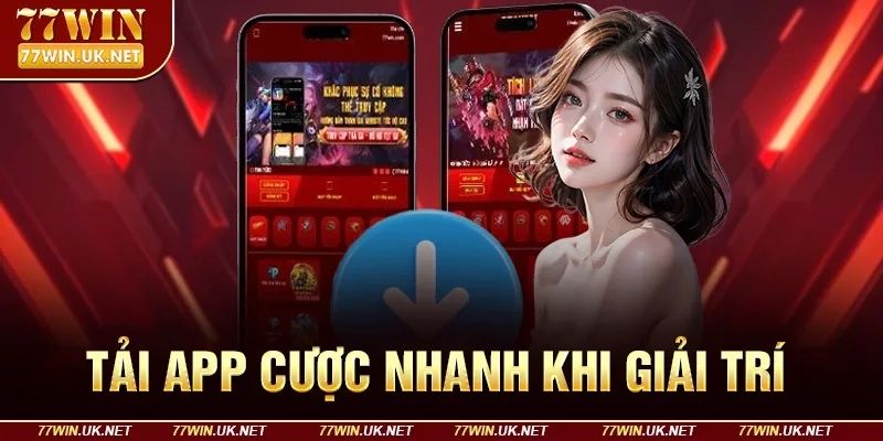 tai-app-cuoc-nhanh-khi-giai-tri-77win