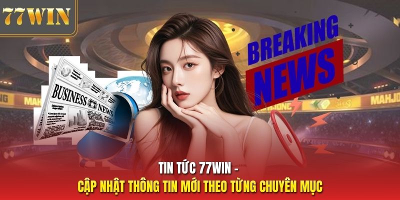 Tin tức 77Win – Cập nhật thông tin mới theo từng chuyên mục