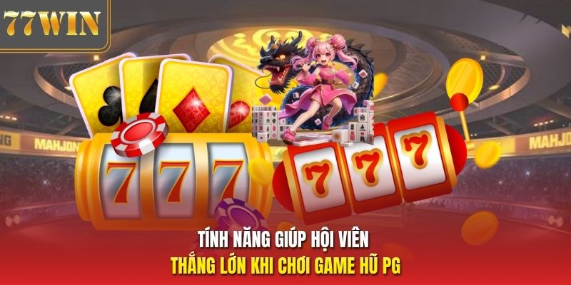 Tính năng giúp hội viên thắng lớn khi chơi game hũ PG