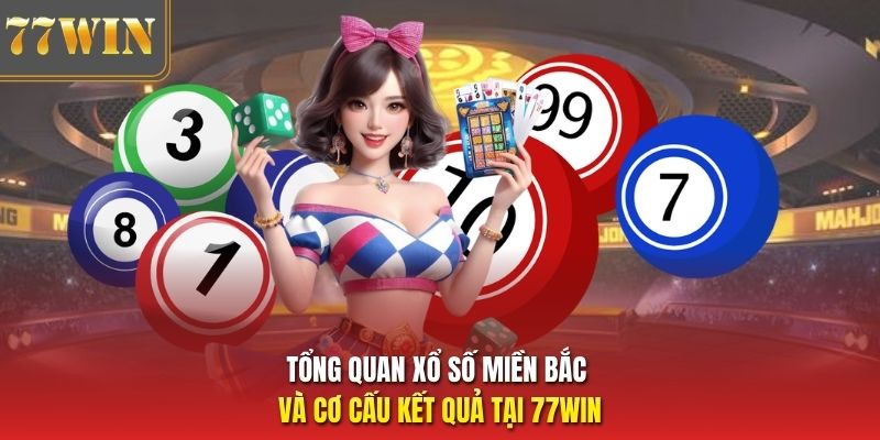 Tổng quan xổ số miền Bắc và cơ cấu kết quả tại 77Win
