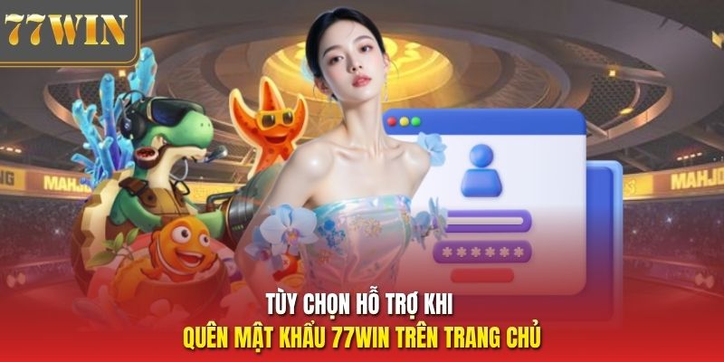Tùy chọn hỗ trợ khi quên mật khẩu 77Win trên trang chủ