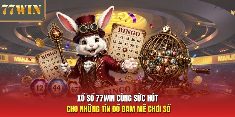 Xổ số 77Win cùng sức hút cho những tín đồ đam mê chơi số